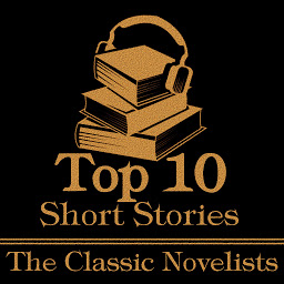Icon image The Top 10 Short Stories - The Classic Novelists: The top ten short stories written by classic novelists.