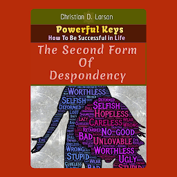 Icon image The Second Form of Despondency: The Second Form of Despondency: Breaking Free from the Shackles of Self-Doubt and Embracing True Potential by Christian D. Larson