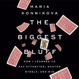 Obraz ikony: The Biggest Bluff: How I Learned to Pay Attention, Master Myself, and Win