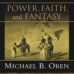 Obrázek ikony Power, Faith, and Fantasy: America in the Middle East, 1776 to the Present