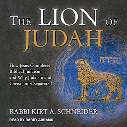 Icon image The Lion of Judah: How Jesus Completes Biblical Judaism and Why Judaism and Christianity Separated