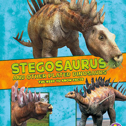 Icon image Stegosaurus and Other Plated Dinosaurs: The Need-to-Know Facts