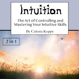 Obraz ikony: Intuition: The Art of Controlling and Mastering Your Intuitive Skills