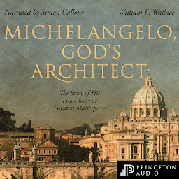 Icon image Michelangelo, God's Architect: The Story of His Final Years and Greatest Masterpiece