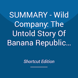 Icon image SUMMARY - Wild Company: The Untold Story Of Banana Republic By Mel Ziegler And Patricia Ziegler