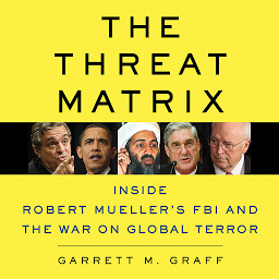Icon image The Threat Matrix: Inside Robert Mueller's FBI and the War on Global Terror