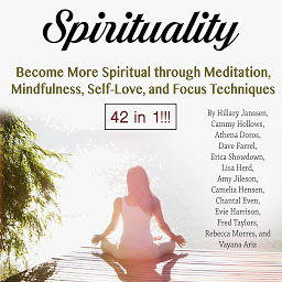 Icon image Spirituality: Become More Spiritual through Meditation, Mindfulness, Self-Love, and Focus Techniques
