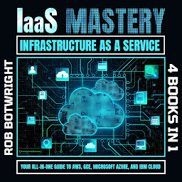 Icon image IaaS Mastery: Infrastructure As A Service: Your All-In-One Guide To AWS, GCE, Microsoft Azure, And IBM Cloud