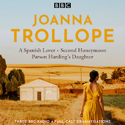 Icon image Joanna Trollope: Parson Harding’s Daughter, A Spanish Lover, Second Honeymoon: Three BBC Radio 4 full-cast dramatisations
