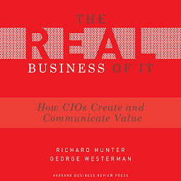 Icon image The Real Business of IT: How CIOs Create and Communicate Value
