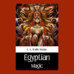 Icon image Egyptian Magic: Egyptian Magic: Unveiling the Ancient Secrets and Mysteries of Egypt's Esoteric Practices by [Author's Name]
