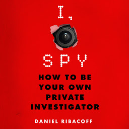 Icon image I, Spy: How to Be Your Own Private Investigator