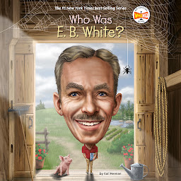 Icon image Who Was E. B. White?
