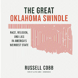 Icon image The Great Oklahoma Swindle: Race, Religion, and Lies in America's Weirdest State