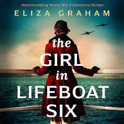 Icon image The Girl in Lifeboat Six: Heartbreaking World War 2 historical fiction