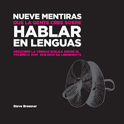 Obraz ikony: Nueve Mentiras Que La Gente Cree Sobre Hablar En Lenguas