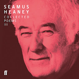 Icon image Seamus Heaney III Collected Poems (published 1996-2010): The Spirit Level; Electric Light; District and Circle; Human Chain