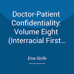 Icon image Doctor-Patient Confidentiality: Volume Eight (Interracial First Person POV Contemporary Romance Series)