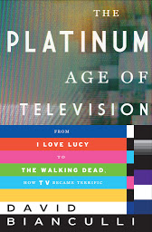 Obraz ikony: The Platinum Age of Television: From I Love Lucy to The Walking Dead, How TV Became Terrific