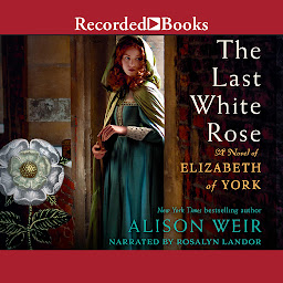 Icon image The Last White Rose: A Novel of Elizabeth of York