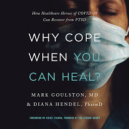 Icon image Why Cope When You Can Heal?: How Healthcare Heroes of COVID-19 Can Recover from PTSD