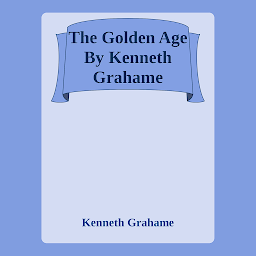 Icon image The Golden Age By Kenneth Grahame: Popular Books by Kenneth Grahame : All times Bestseller Demanding Books