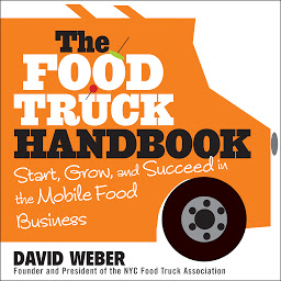 Icon image The Food Truck Handbook: Start, Grow, and Succeed in the Mobile Food Business