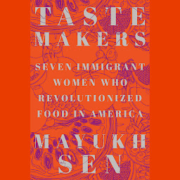 Icon image Taste Makers: Seven Immigrant Women Who Revolutionized Food in America