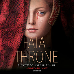 Icon image Fatal Throne: The Wives of Henry VIII Tell All