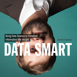 Icon image Data Smart: Using Data Science to Transform Information into Insight