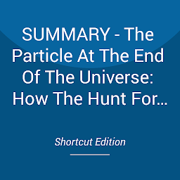 Obraz ikony: SUMMARY - The Particle At The End Of The Universe: How The Hunt For The Higgs Boson Leads Us To The Edge Of A New World By Sean Carroll