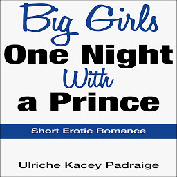 Icon image Big Girls One Night with a Prince: Short Erotic Romance