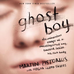 Icon image Ghost Boy: The Miraculous Escape of a Misdiagnosed Boy Trapped Inside His Own Body