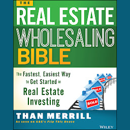 Icon image The Real Estate Wholesaling Bible: The Fastest, Easiest Way to Get Started in Real Estate Investing