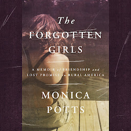Imagen de ícono de The Forgotten Girls: A Memoir of Friendship and Lost Promise in Rural America
