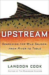 Icon image Upstream: Searching for Wild Salmon, from River to Table