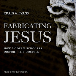Icon image Fabricating Jesus: How Modern Scholars Distort the Gospels