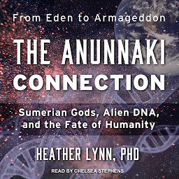 Icon image The Anunnaki Connection: Sumerian Gods, Alien DNA, and the Fate of Humanity