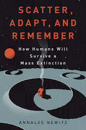 Icon image Scatter, Adapt, and Remember: How Humans Will Survive a Mass Extinction
