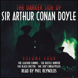 Icon image The Darker Side of Sir Arthur Conan Doyle: Volume 4: The Leather Funnel; The Beetle Hunter; The Black Doctor; The Jew's Breastplate