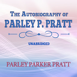 Icon image THE AUTOBIOGRAPHY OF PARLEY P. PRATT: UNABRIDGED ORIGINAL CLASSIC FOR LATTER-DAY SAINTS
