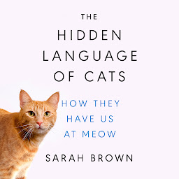 Icon image The Hidden Language of Cats: How They Have Us at Meow