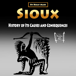 Obraz ikony: Sioux: History of Its Causes and Consequences