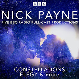 Icon image Nick Payne: Constellations, Elegy & more: Five BBC Radio Full-Cast Productions