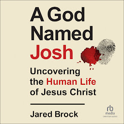 Icon image A God Named Josh: Uncovering the Human Life of Jesus Christ