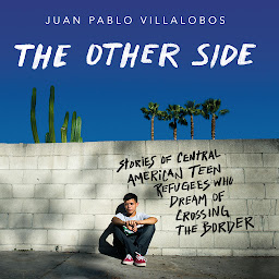 Icon image The Other Side: Stories of Central American Teen Refugees Who Dream of Crossing the Border