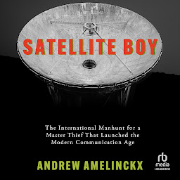 Obraz ikony: Satellite Boy: The International Manhunt for a Master Thief That Launched the Modern Communication Age