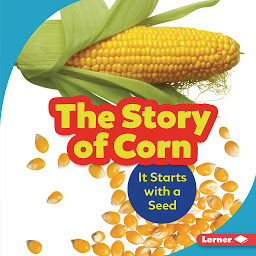 Icon image The Story of Corn: It Starts with a Seed