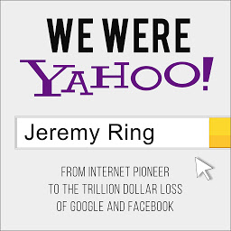Icon image We Were Yahoo!: From Internet Pioneer to the Trillion Dollar Loss of Google and Facebook