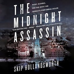 Icon image The Midnight Assassin: Panic, Scandal, and the Hunt for America's First Serial Killer